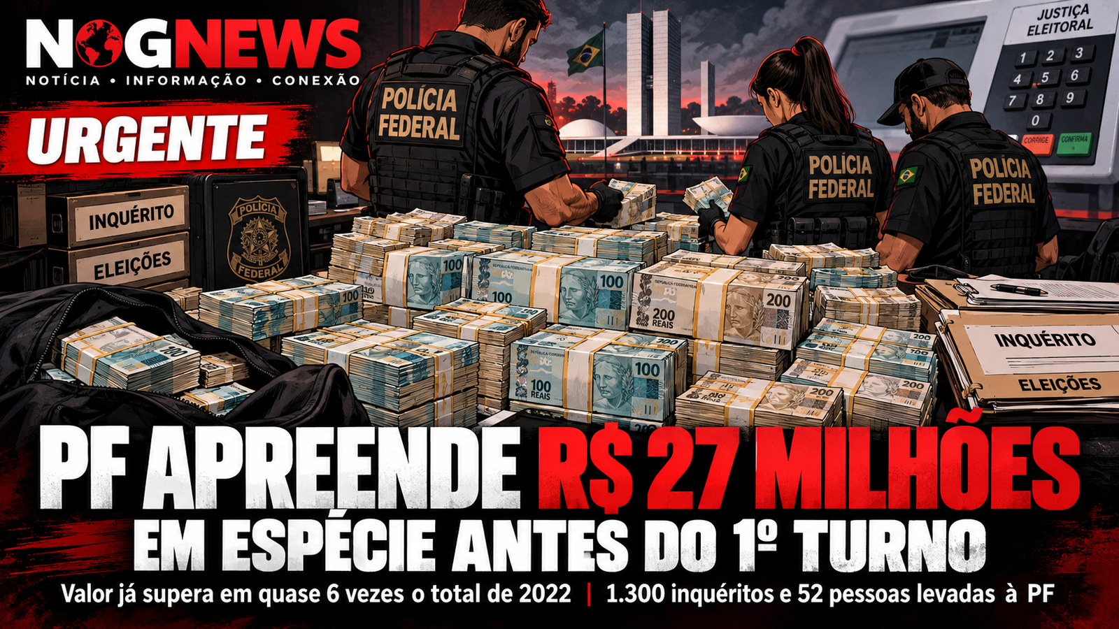 PF APREENDE R$ 27 MILHÕES EM ESPÉCIE ANTES DO 1º TURNO E JÁ PASSA EM QUASE SEIS VEZES O TOTAL DE 2022
